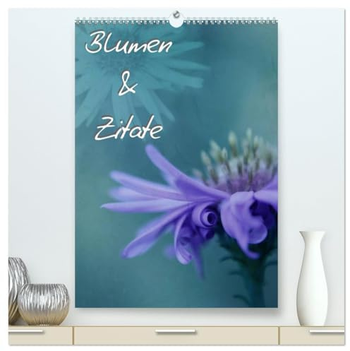 Blumen & Zitate (hochwertiger Premium Wandkalender 2026 DIN A2 hoch), Kunstdruck in Hochglanz: Blumenfotografien mit Zitaten von Johann Wolfgang von Goethe (CALVENDO Kunst)