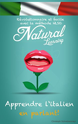 APPRENDRE L'ITALIEN EN PARLANT! + LIVRE AUDIO: Cours d'italien pour débutant - intermédiaire - avancé. Apprendre et pratiquer l'italien, facile et rapide, avec la méthode NLS