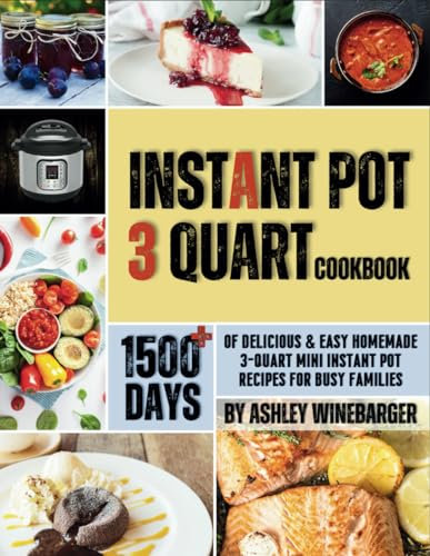 Instant Pot 3 Quart Cookbook: 1500+ Days of Delicious & Easy Homemade 3-Quart Mini Instant Pot Recipes for Busy Families