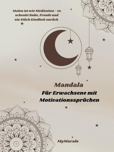 Mandala für Erwachsene mit Motivationssprüchen: Malen ist wie Meditation - - es schenkt Ruhe, Freude und ein Stück Kindheit zurück