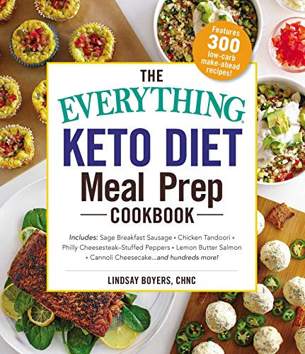 The Everything Keto Diet Meal Prep Cookbook: Includes: Sage Breakfast Sausage, Chicken Tandoori, Philly Cheesesteak–Stuffed Peppers, Lemon Butter Salmon, ... Hundreds More! (Everything® Series)
