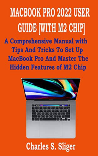 MACBOOK PRO 2022 USER GUIDE [WITH M2 CHIP]: A Comprehensive Manual with Tips And Tricks To Set Up MacBook Pro And Master The Hidden Features of M2 Chip (English Edition)
