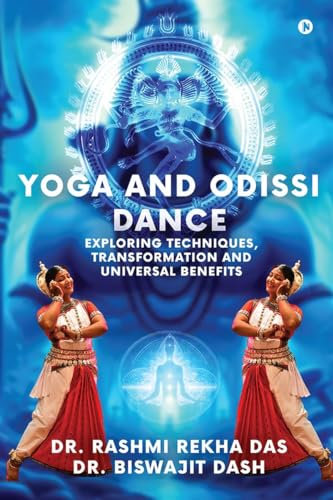 YOGA AND ODISSI DANCE: Exploring Techniques, Transformation and Universal Benefits
