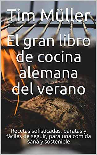 El gran libro de cocina alemana del verano: Recetas sofisticadas, baratas y fáciles de seguir, para una comida sana y sostenible