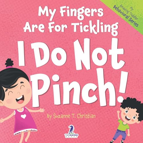 My Fingers Are For Tickling. I Do Not Pinch!: An Affirmation-Themed Toddler Book About Not Pinching (Ages 2-4) (My Amazing Toddler Behavioral Series, Band 6)