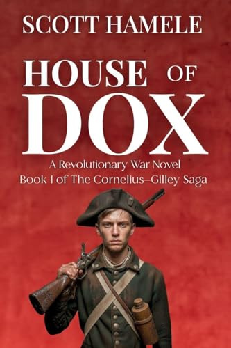 House of Dox: A Revolutionary War Novel (The Cornelius-Gilley Saga, Band 1)