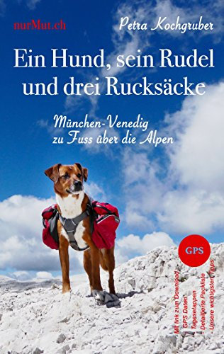 Ein Hund, sein Rudel und drei Rucksäcke: München-Venedig zu Fuss über die Alpen mit Hund