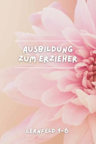 Erzieherausbildung Lernfeld 1-6: Notizbuch für den Unterricht und als Prüfungsvorbereitung für Erzieher