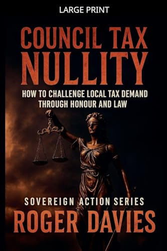Council Tax Nullity: How to Challenge Local Tax Demands through Honour and Law (Sovereign Action, Band 2)