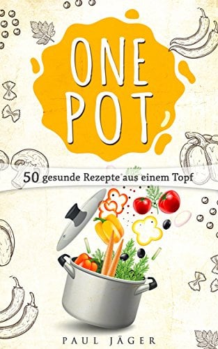 ONE POT: 50 gesunde Rezepte aus einem Topf, schnell - einfach - lecker! (German Edition)