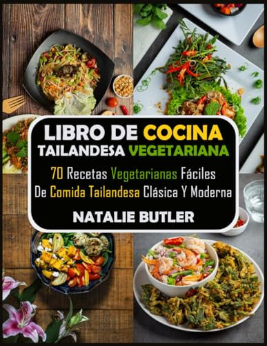 Libro De Cocina Tailandesa Vegetariana: 70 Recetas Vegetarianas Fáciles De Comida Tailandesa Clásica Y Moderna