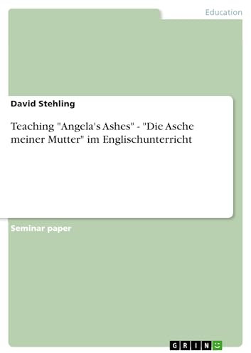 Teaching Angela's Ashes - Die Asche meiner Mutter im Englischunterricht (English Edition)