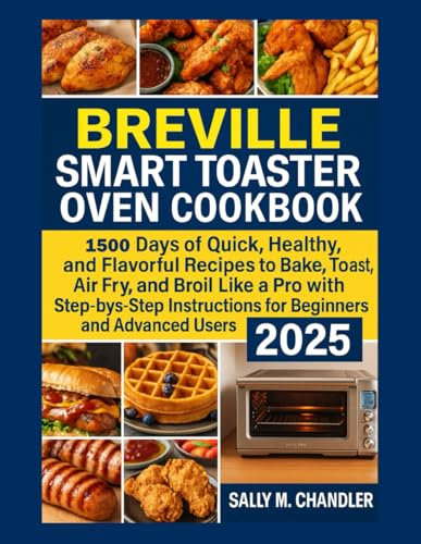 Breville Smart Toaster Oven Cookbook: 1500 Days of Quick, Healthy, and Flavorful Recipes to Bake, Toast, Air Fry, and Broil Like a Pro with Step-by-Step Instructions for Beginners and Advanced Users.