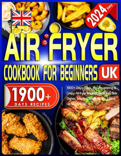 2024 Easy Air Fryer Cookbook for Beginners UK: 1900+ Days Quick, Mouthwatering & Crispy Airfryer Recipes Book incl. Side Dishes, Snacks, Desserts, etc. | Save Up to 85% Oil