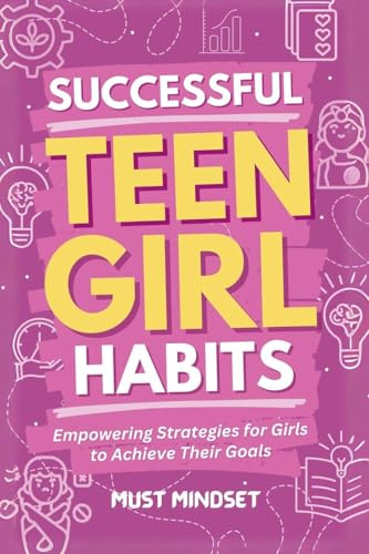 Successful Teen Girl Habits: Empowering Strategies for Girls to Achieve Their Goals (Success Habits for Teens)