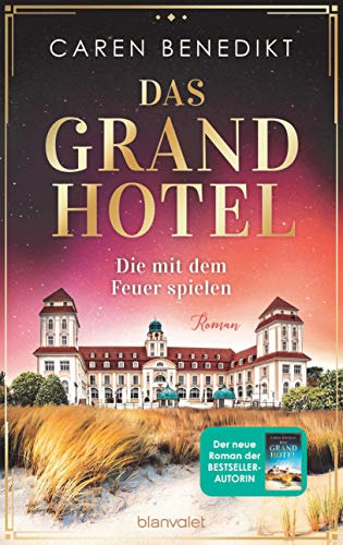 Das Grand Hotel - Die mit dem Feuer spielen: Roman (Die Grand-Hotel-Saga 2)