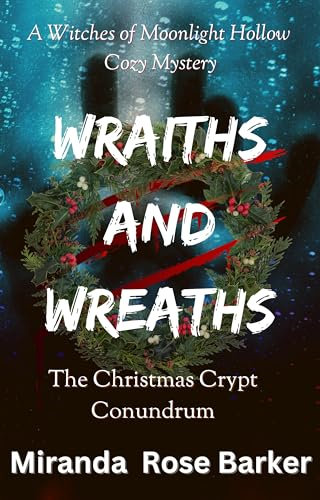 Wraiths and Wreaths - The Christmas Crypt Conundrum: A Witches of Moonlight Hollow Cozy Mystery (The Witches of Moonlight Hollow Book 15)