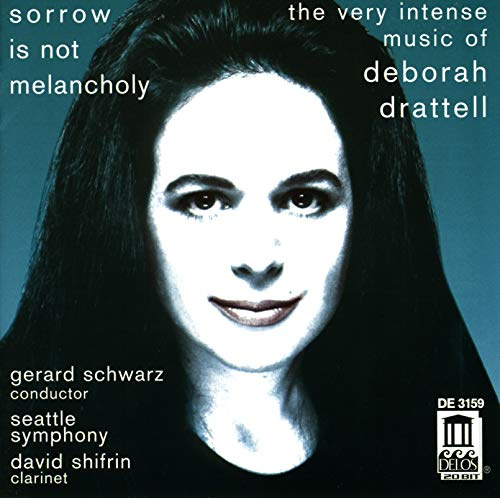 Sorrow Is Not Melancholy: The Very Intense Music of Deborah Drattell