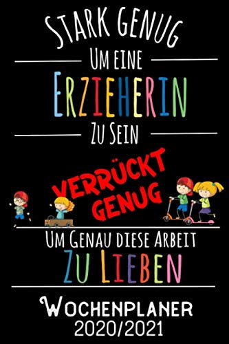 Stark genug um eine Erzieherin zu sein Verrückt genug um genau diese Arbeit zu lieben - Wochenplaner 2020/2021: DIN A5 Kalender / Terminplaner / ... bis Dezember 2021 - Jede Woche auf 2 Seiten