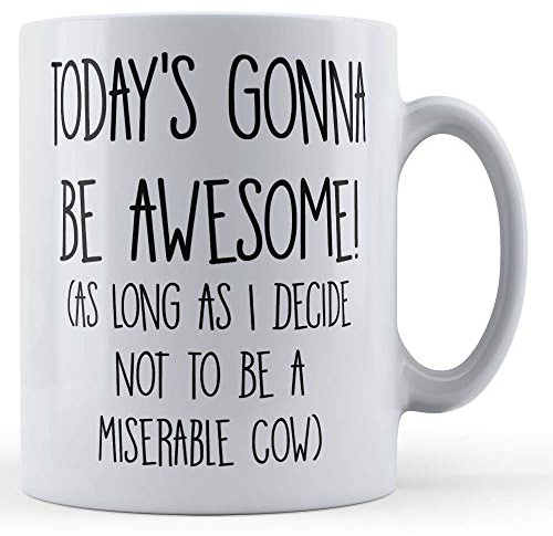 Funny Mug Moody, Friends, Joke, Today's Gonna Be Awesome! (As Long As I Decide Not to Be A Miserable Cow) - Gift Mug, Ceramic, 11fl.oz.