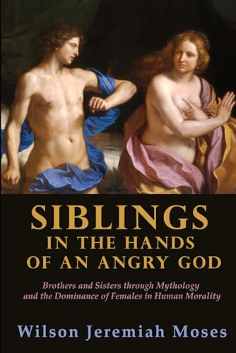 Siblings in the Hands of an Angry God: Brothers and Sisters through Mythology and the Dominance of Females in Human Morality