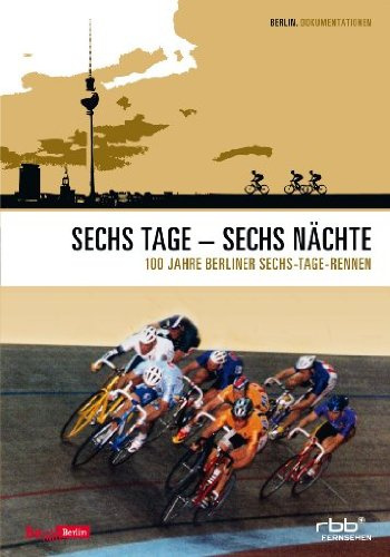 Sechs Tage - Sechs Nächte ( 100 Jahre Berliner Sechs-Tage-Rennen )