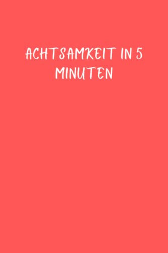 Achtsamkeit in 5 Minuten: Dankbarkeitstagebuch - Achtsamkeit & Selbstliebe Journal, Dein Tagebuch für mehr Dankbarkeit