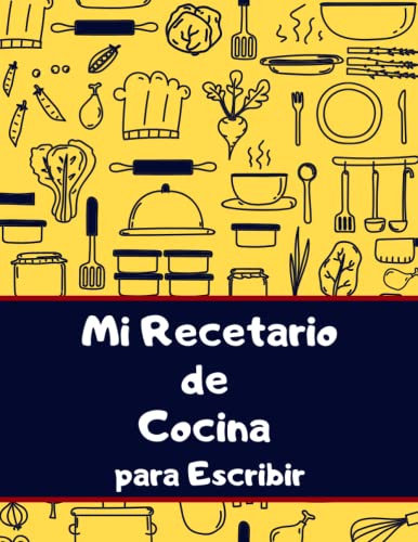 Mi Recetario de Cocina para Escribir: Cuaderno en blanco donde anotar tus recetas favoritas