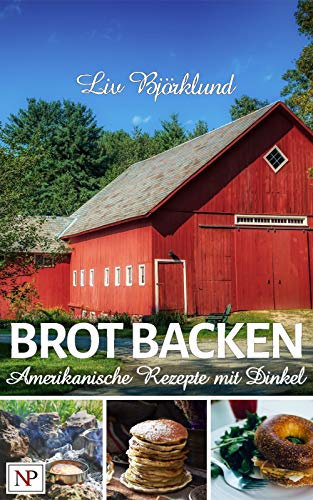 BROT BACKEN: Amerikanische Rezepte mit Dinkel (internationales Brot backen mit Dinkel 2)