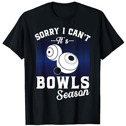 Bowls players lawn bowls sorry i can't its bowls season T-Shirt