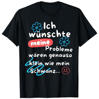 ICH WÜNSCHTE MEINE PROBLEME WÄREN GENAUSO KLEIN WIE MEIN SCH T-Shirt