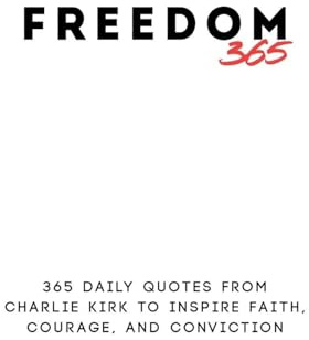 Freedom 365: 365 Daily Quotes from Charlie Kirk to Inspire Faith, Courage, and Conviction