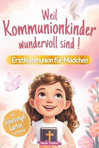 Weil Kommunionkinder wundervoll sind: Erstkommunion für Mädchen | Ein besonderes Kinderbuch über Glaube, Hoffnung und Liebe – Mit stärkenden Kurzgeschichten, Gebeten und Mitmachseiten