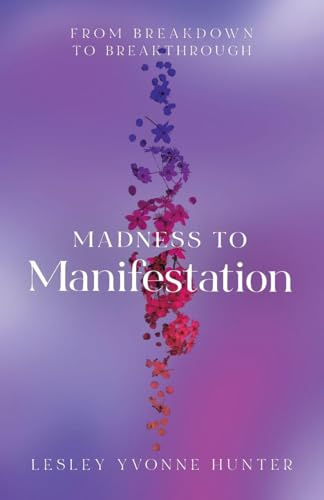 Madness to Manifestation: From Breakdown to Breakthrough