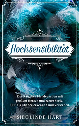 Hochsensibilität : Der Ratgeber für Menschen mit großem Herzen und zarter Seele. HSP als Chance erkennen und verstehen. (Hochsensibel 1)