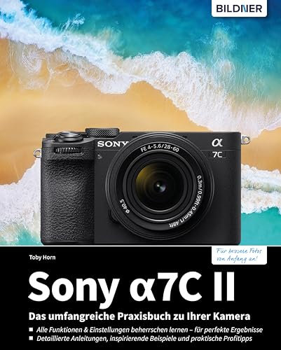 Sony a7C II: Das umfangreiche Praxisbuch zu Ihrer Kamera | Expertenwissen, Tipps, verständliche Anleitungen und praxisnahe Beispiele vom Profifotografen, für perfekte Fotos & Videos