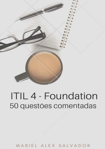 ITIL 4 Foundation: 50 questões comentadas (Portuguese Edition)