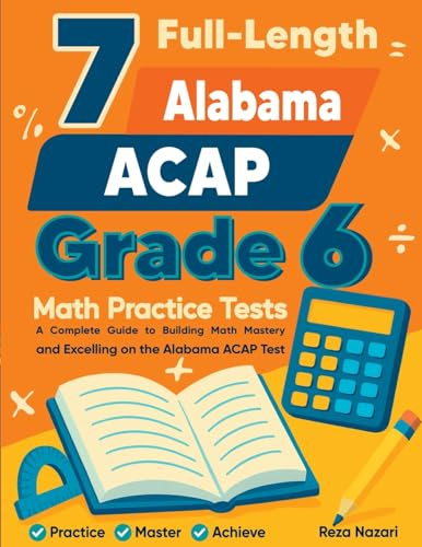 7 Full-Length Alabama ACAP Grade 6 Math Practice Tests: Your Path to Confidence, Mastery, and Top Scores on the Alabama ACAP Exam