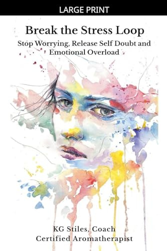 Break the Stress Loop: Stop Worrying, Release Self Doubt and Emotional Overload