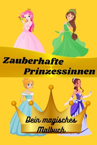 Zauberhafte Prinzessinnen - Dein magisches Malbuch: Dein magisches Malbuch