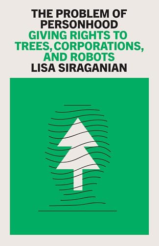 The Problem of Personhood: Giving Rights to Trees, Corporations and Robots
