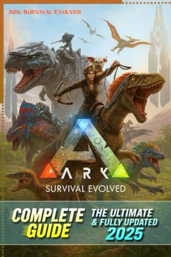 ARK Survival Evolved Definitive Complete Guide & Walkthrough (Latest Update 2025) All Strategies, Tips, Taming, Crafting, Base Building & Endgame Secrets