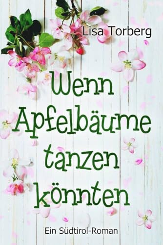 Wenn Apfelbäume tanzen könnten (Verliebt in Südtirol)