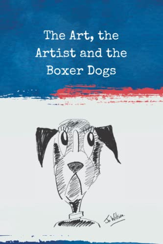 The Art, the Artist and the Boxer Dogs