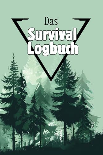 Das Survival Logbuch:: Vergessen Sie nie wieder ein Abenteuer und halten Sie Ihre unvergesslichen Erlebnisse für die Ewigkeit fest