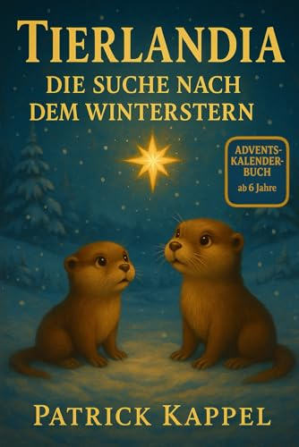 Tierlandia - Die Suche nach dem Winterstern: Ein Weihnachtsabenteuer als Adventskalender-Buch -24 Kapitel bis zum Heiligabend