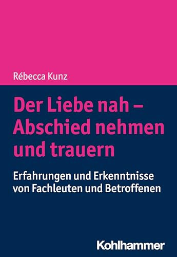 Der Liebe nah - Abschied nehmen und trauern: Erfahrungen und Erkenntnisse von Fachleuten und Betroffenen