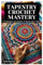 Tapestry Crochet Mastery: Techniques and Projects to Elevate Your Craft