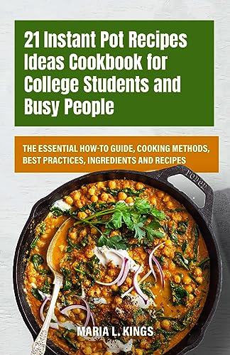 21 Instant Pot Recipes Ideas Cookbook for College Students and Busy People: The Essential How-to Guide, Cooking Methods, Best Practices, Ingredients and Recipes