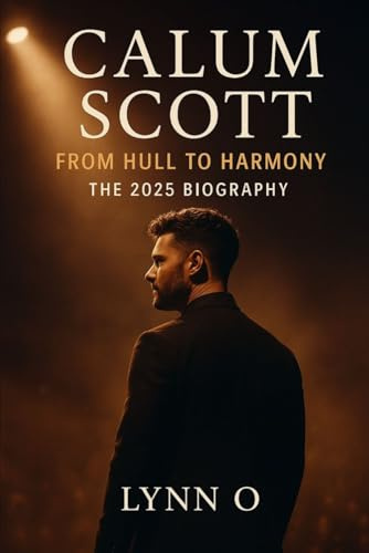 Calum Scott: From Hull to Harmony: The 2025 Biography